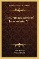 The Dramatic Works Of John Webster: The Famous History Of Sir Thomas Wyat. Westward Hoe. Northward Hoe 1017795304 Book Cover