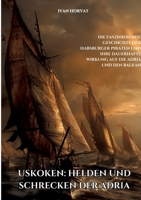 Uskoken: Helden und Schrecken der Adria: Die faszinierende Geschichte der Habsburger Piraten und ihre dauerhafte Wirkung auf die Adria und den Balkan (German Edition) 3384303199 Book Cover