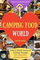 Welcome to Camping Food World: Unlock EVERY Secret of Cooking Through 500 AMAZING Camping Recipes (Camping Cookbook, Campfire Cooking, Vegan Camping Food, ...) (Unlock Cooking, Cookbook [#12]) 1541319117 Book Cover