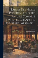Tables Des Noms Propres De Toute Nature Compris Dans Les Chansons De Geste Imprimée ... 1021632465 Book Cover