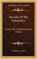 Miracles Of The Laboratory: Latent Life And Rejuvenation... 1010883658 Book Cover