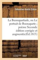 La Buonapartiade, Ou Le Portrait de Buonaparte; Poa]me Seconde A(c)Dition Corriga(c)E Et Augmenta(c)E 2016178426 Book Cover