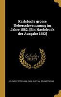Karlsbad's Grosse Ueberschwemmung Im Jahre 1582. [ein Nachdruck Der Ausgabe 1582] 1241695830 Book Cover