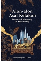 Alon-alon Asal Kelakon: Javanese Philosophy on Slow Living: Finding Joy in Pausing the Hustle B0FFN41DPR Book Cover