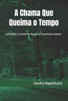 A Chama Que Queima o Tempo: Sofi Etidea: Crescimento Pessoal e Crescimento Interior (Sofi and Etidea: Personal Growth, Crecimiento Personal, Crescita ... Persönliche Entwicklung) (Portuguese Edition) B0FLCCDSCM Book Cover