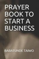 PRAYER BOOK TO START A BUSINESS 1723722235 Book Cover