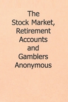 The Stock Market, Retirement Accounts and Gamblers Anonymous 4101369089 Book Cover