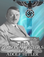 The Personal Pistols of Adolf Hitler 1411678664 Book Cover