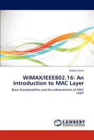 WiMAX/IEEE802.16: An Introduction to MAC Layer: Basic functionalities and the enhancement of MAC Layer 365928064X Book Cover