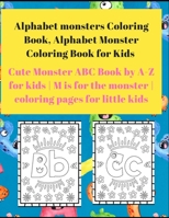 Alphabet Monster Coloring Book for Kids: Cute Monster ABC Book By A-Z For Kids - M is for the monster - Coloring pages for little Kids B08P8QKC9W Book Cover