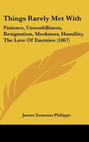 Things Rarely Met With: Patience, Unworldliness, Resignation, Meekness, Humility, The Love Of Enemies 114102196X Book Cover
