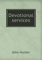 Devotional Services for Public Worship: Including Services for Baptism, Admission Into the Christian Church, the Lord's Supper, Marriage, the Visitation of the Sick, the Burial of the Dead, and the Co 1355893275 Book Cover