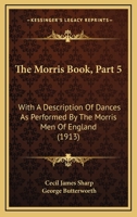 THE MORRIS BOOK with a description of dances as performed by The Morris Men of England - Part 5 1168046815 Book Cover