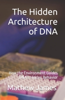The Hidden Architecture of DNA: How the Environment Guides DNA’s Hidden Behavior B0GR9Q6SYT Book Cover