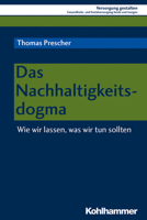 Das Nachhaltigkeitsdogma: Wie Wir Lassen, Was Wir Tun Sollten 3170370626 Book Cover