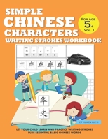 Simple Chinese Characters Writing Strokes Workbook For Age 5+ Vol. 1: Let Your Child Learn And Practice Writing Strokes Plus Essential Basic Chinese Words B08XRZGXPM Book Cover