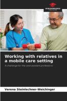 Working with relatives in a mobile care setting: A challenge for the care assistant professions 6208005035 Book Cover