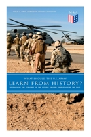 What Should the U.S. Army Learn From History? - Determining the Strategy of the Future through Understanding the Past 8027333911 Book Cover