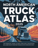 North American Truck Atlas 2025: The Essential Guide to Safe Long-Haul Navigation, Includes Route Restrictions & State-Specific Info B0FGPZ9HF1 Book Cover