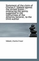 Statement of the claim of Charles F. Sibbald against the United States: embracing the points sugges 1113327995 Book Cover