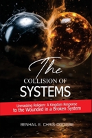 The Collision Of Systems: Unmasking Religion: A Kingdom Response to The Wounded In A Broken System B0G2589Z77 Book Cover