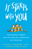 It Starts with You: How Imperfect Parents Can Find Calm and Connection with Their Kids 1506472478 Book Cover