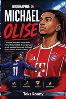 Biographie de Michael Olise: L'histoire inspirante d'une étoile montante du football, de son parcours vers le succès et du pouvoir du travail acharné et de la détermination (French Edition) B0HBNPS4M5 Book Cover