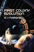 First Colony: Evolution: The first of five exciting novels in the eagerly anticipated "First Colony" series ("First Colony" - A near future, five-book series by popular sci-fi author A. J. Marshall) 0956507727 Book Cover