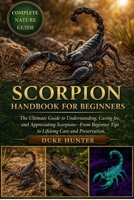SCORPION HANDBOOK FOR BEGINNERS: The Ultimate Guide to Understanding, Caring for, and Appreciating Scorpions—From Beginner Tips to Lifelong Care and Preservation. B0GZ72BL3L Book Cover