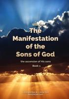 The Manifestation of the Sons of God: The Ascension of His Sons 1544268025 Book Cover