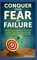 Conquer Your Fear Of Faiilure: Escape Your Comfort Zone, Overcome Anxiety, Take Action Despite Being Scared, and Reinvent A Fearless You 1980358664 Book Cover