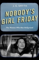 Nobody's Girl Friday: The Women Who Ran Hollywood 019084082X Book Cover