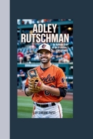 ADLEY RUTSCHMAN BIOGRAPHY: THE INSPIRING STORY OF ONE OF BASEBALL’s STAR CATCHERS B0F6KBXD3Y Book Cover