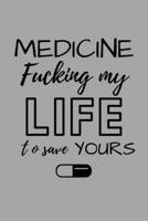 Medicine Fucking My Life To Save Yours: Funny Future Doctor Journal Composition Notebook For Him Her (6 x 9) 120 Blank Lined Pages 1692625853 Book Cover