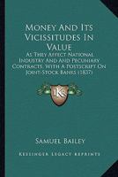 Money And Its Vicissitudes In Value: As They Affect National Industry And And Pecuniary Contracts, With A Postscript On Joint-Stock Banks 1146688709 Book Cover