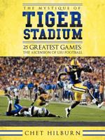 The Mystique of Tiger Stadium: 25 Greatest Games: The Ascension of LSU Football 1449752691 Book Cover