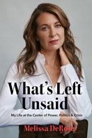 What's Left Unsaid: My Life at the Center of Power, Politics & Crisis 1454952334 Book Cover