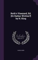Ruth's Vineyard, Ed. [Or Rather Written?] by H. King 1356856470 Book Cover