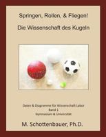 Springen, Rollen, & Fliegen: Die Wissenschaft Des Kugeln: Daten & Diagramme Fur Wissenschaft Labor: Band 1 1492806307 Book Cover