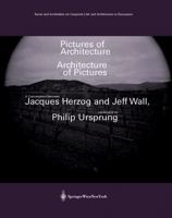 Pictures of Architecture - Architecture of Pictures: A Conversation Between Jacques Herzog and Jeff Wall, Moderated by Philip Ursprung 3990430106 Book Cover