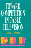 Toward Competition in Cable Television (AEI Studies in Telecommunications Deregulation) 0262100541 Book Cover