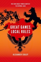 Great Games, Local Rules: The New Great Power Contest in Central Asia 0199929823 Book Cover