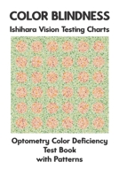 Color Blindness Ishihara Vision Testing Charts Optometry Color Deficiency Test Book With Patterns: Ishihara Plates for Testing All Forms of Color ... Deuteranomaly Tritanopia Eye Doctor B0851MJM1P Book Cover