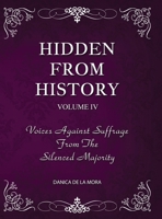 Hidden From History, Volume 4: Voices Against Suffrage from the Silenced Majority 1953940528 Book Cover