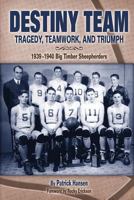 Destiny Team: Tragedy, Teamwork, and Triumph: 1939-1940 Big Timber Sheepherders 1591521092 Book Cover