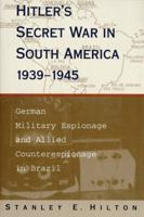Hitler's Secret War in South America, 1939-1945: German Military Espionage and Allied Counterespionage in Brazil 0345302516 Book Cover
