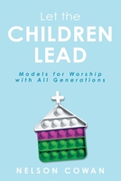 Let the Children Lead: Models for Worship with All Generations 179103957X Book Cover