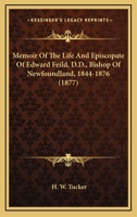 Memoir of the Life and Episcopate of Edward Feild, D.D., Bishop of Newfoundland, 1844-1876 1014932157 Book Cover