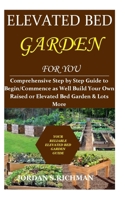 Elevated Bed Gardening For Everyone: Comprehensive Step by Step Guide to Begin/Commence as Well Build Your Own Raised or Elevated Bed Garden & Lots More B088P1CVM4 Book Cover