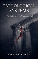 Pathological Systems: The Cybernetics of Systemic Evil B0GQLKKP7S Book Cover